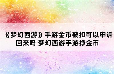 《梦幻西游》手游金币被扣可以申诉回来吗 梦幻西游手游挣金币